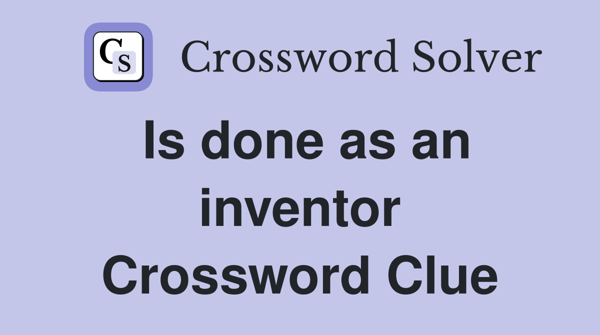 Is done as an inventor Crossword Clue