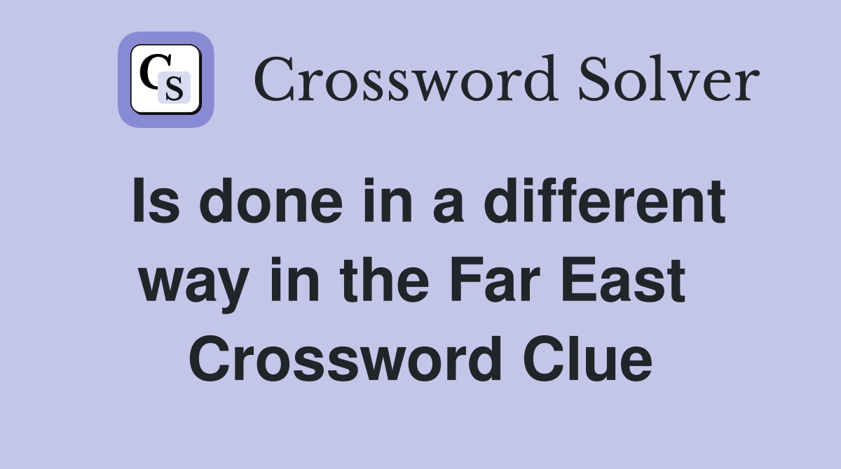 Is done in a different way in the Far East  Crossword Clue
