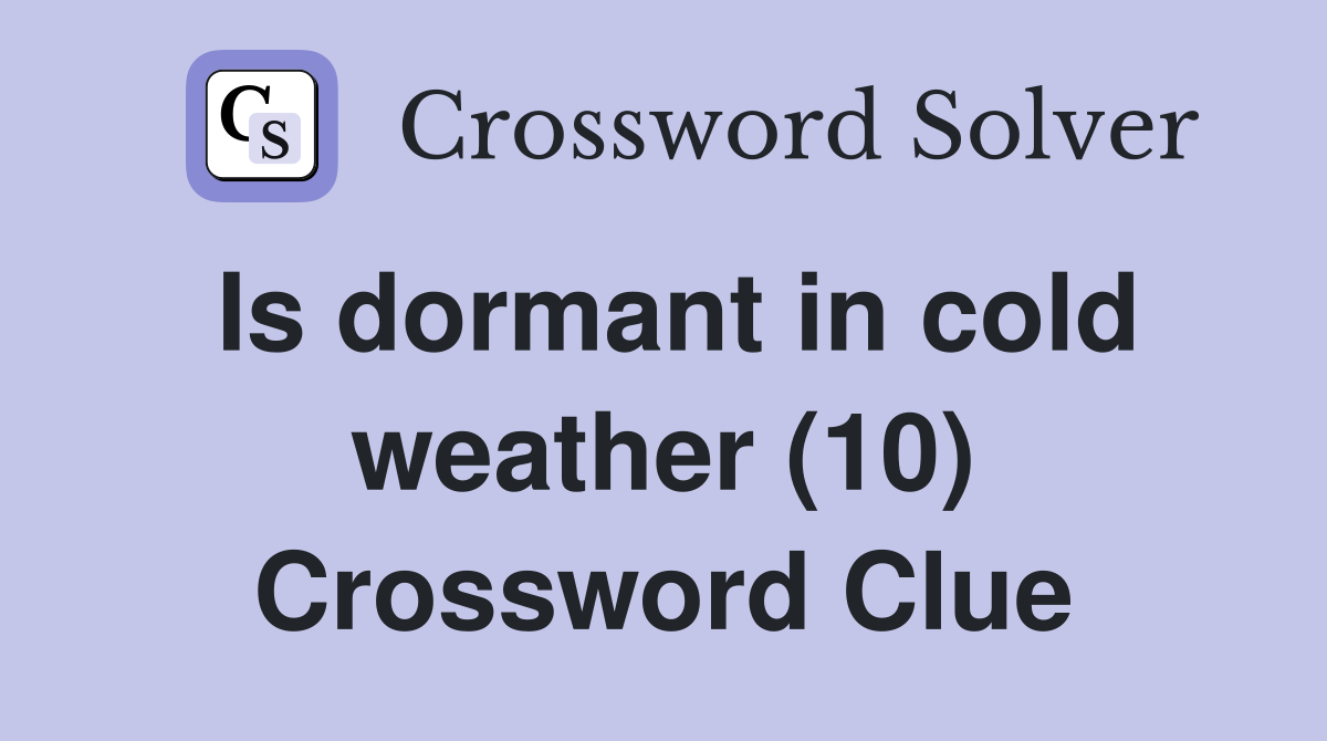 Is dormant in cold weather (10) Crossword Clue