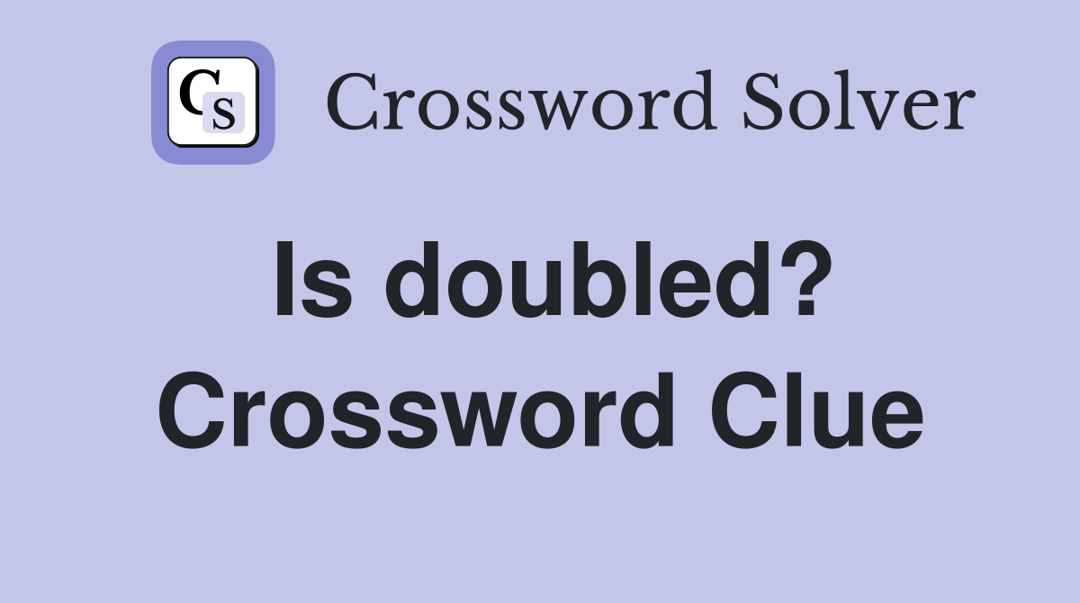 Is doubled? Crossword Clue