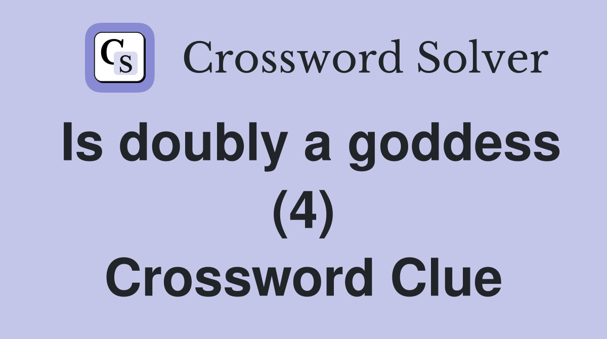 Is doubly a goddess (4) Crossword Clue