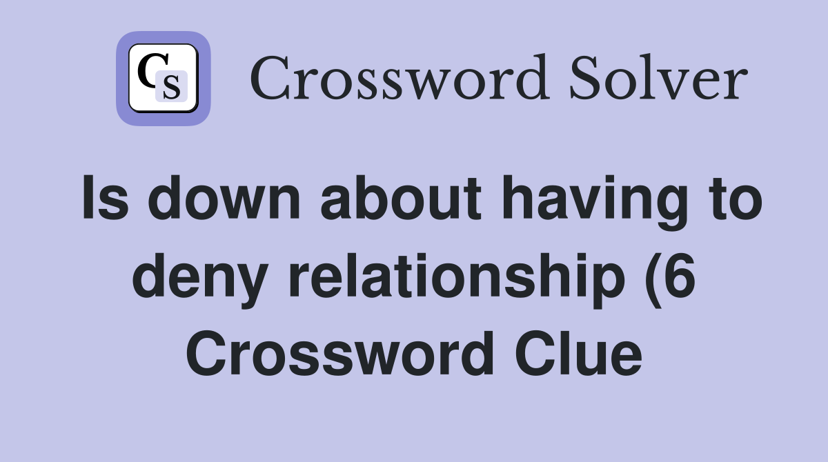 Is down about having to deny relationship (6) Crossword Clue Answers Is down about having to deny relationship (6) Crossword Clue Answers