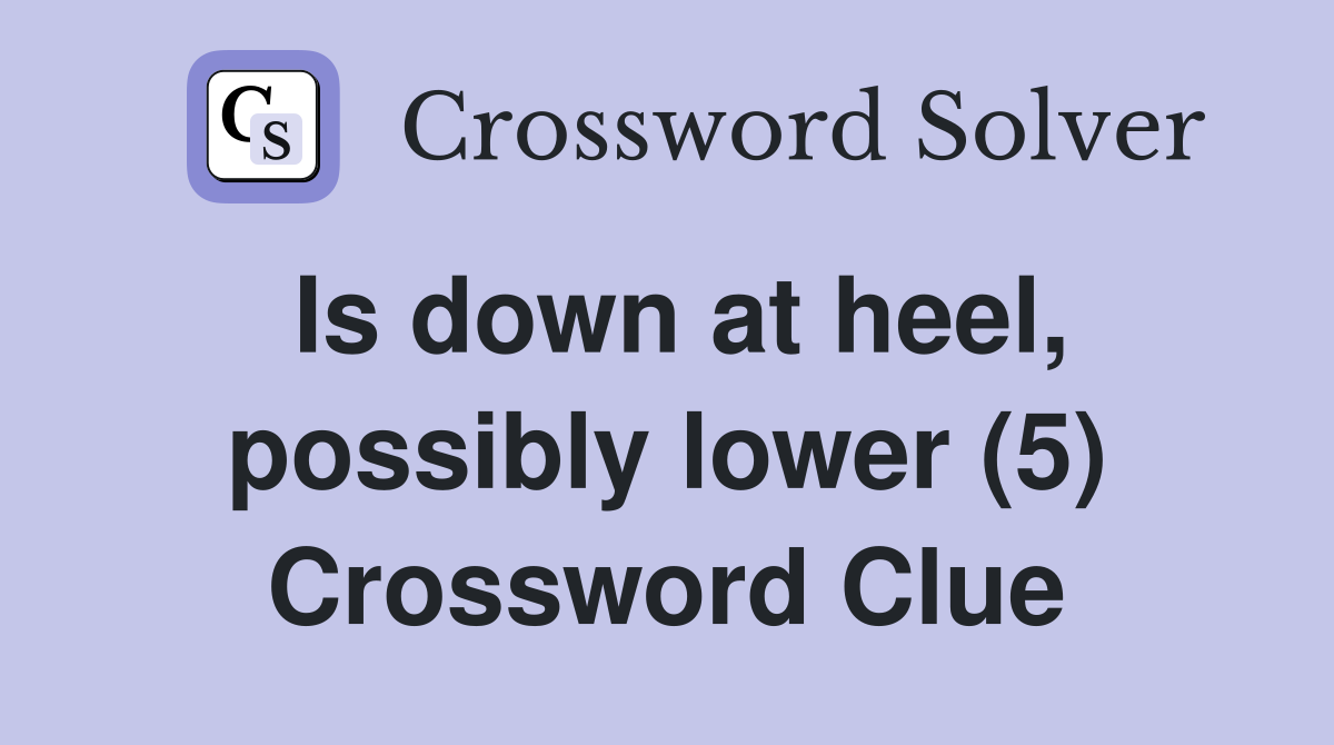 Is down at heel, possibly lower (5) Crossword Clue