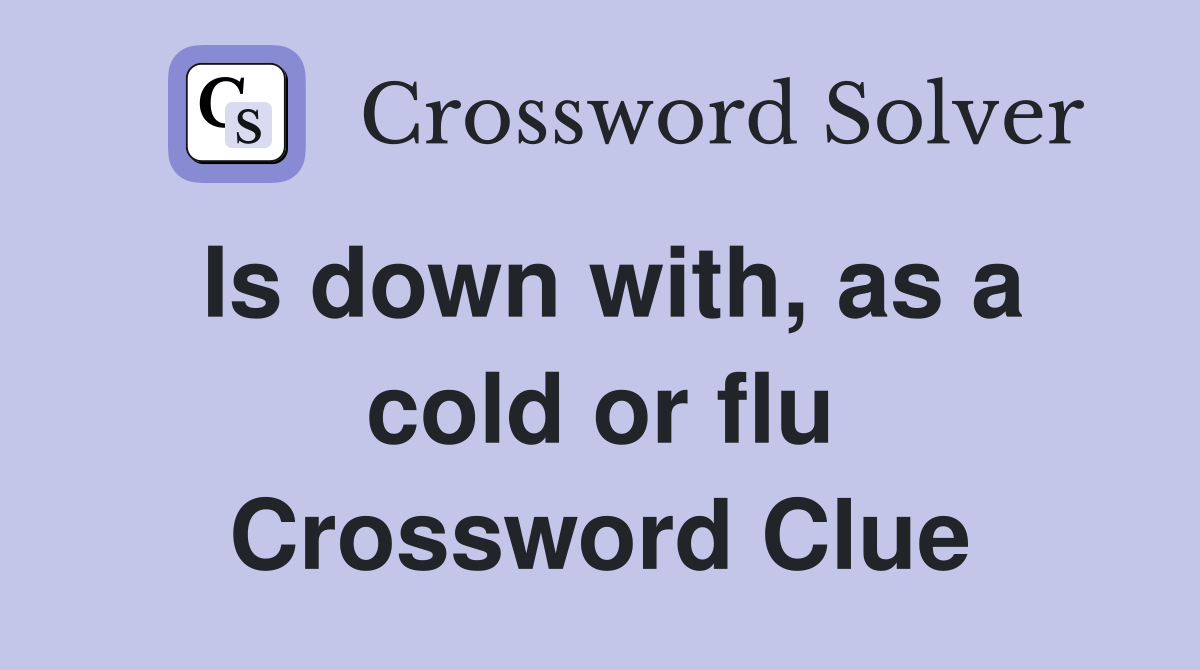 Is down with, as a cold or flu Crossword Clue