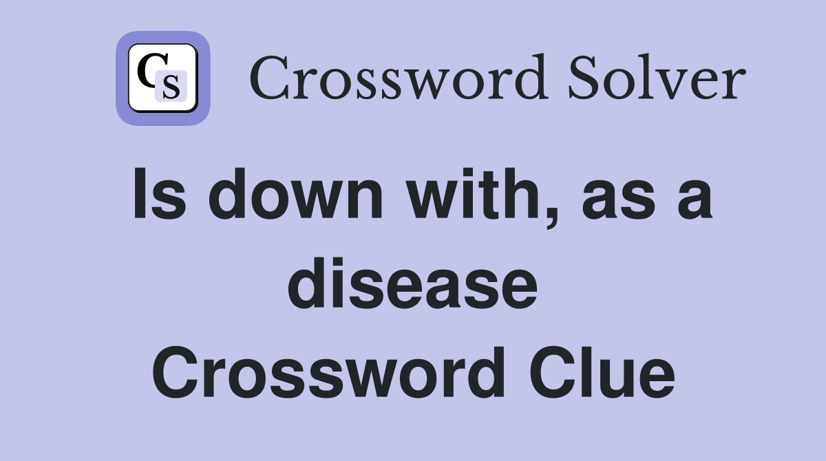 Is down with, as a disease Crossword Clue