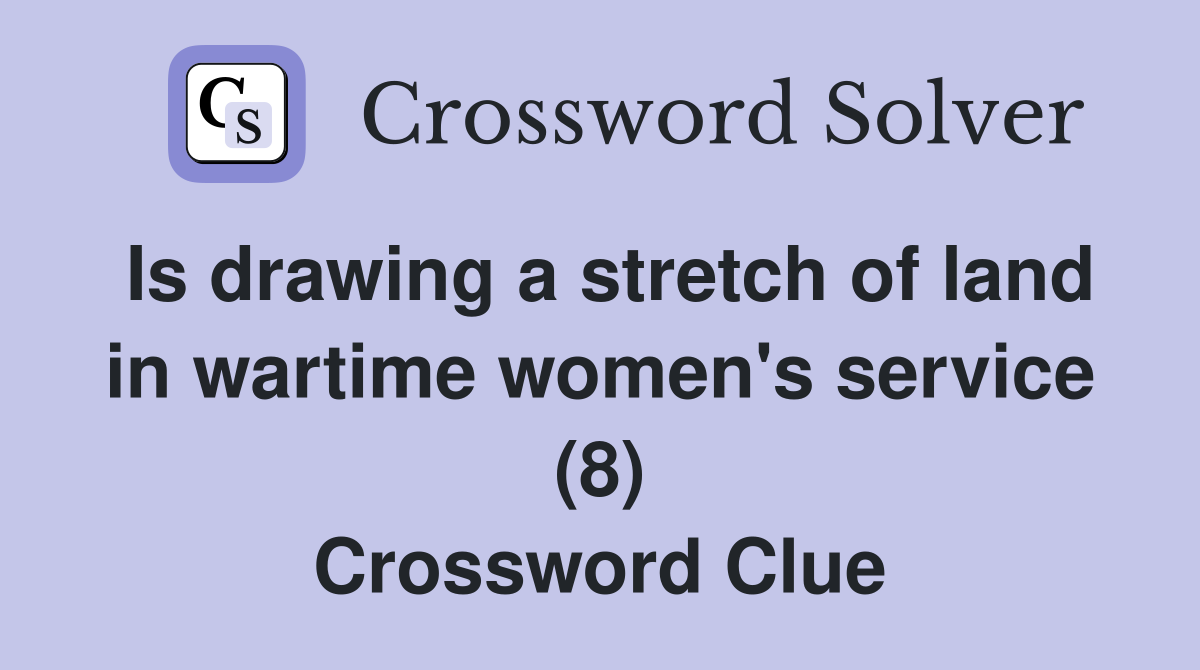 Is drawing a stretch of land in wartime women's service (8) Crossword Clue