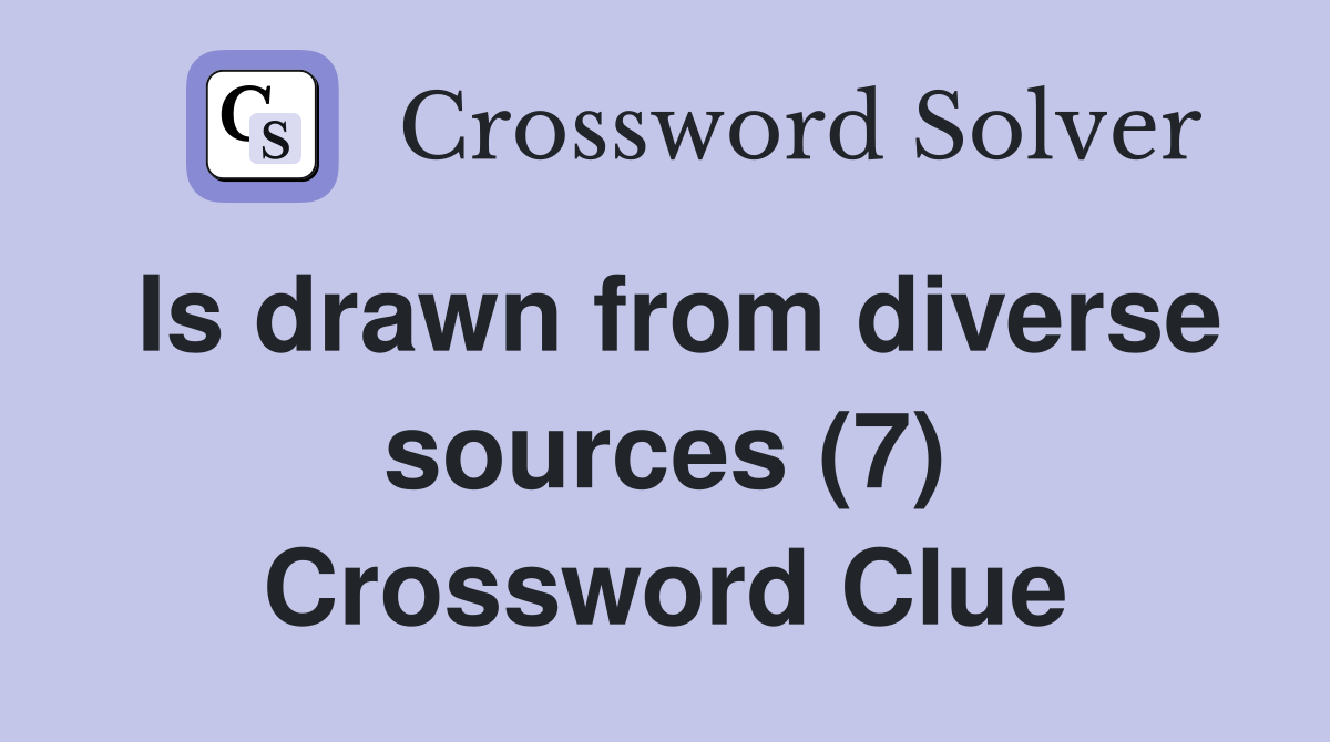 Is drawn from diverse sources (7) Crossword Clue