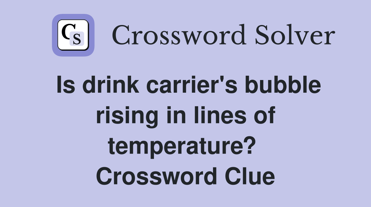 Is drink carrier's bubble rising in lines of temperature?  Crossword Clue