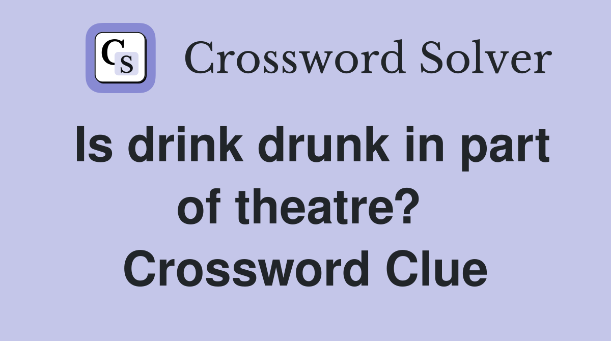 Is drink drunk in part of theatre?  Crossword Clue