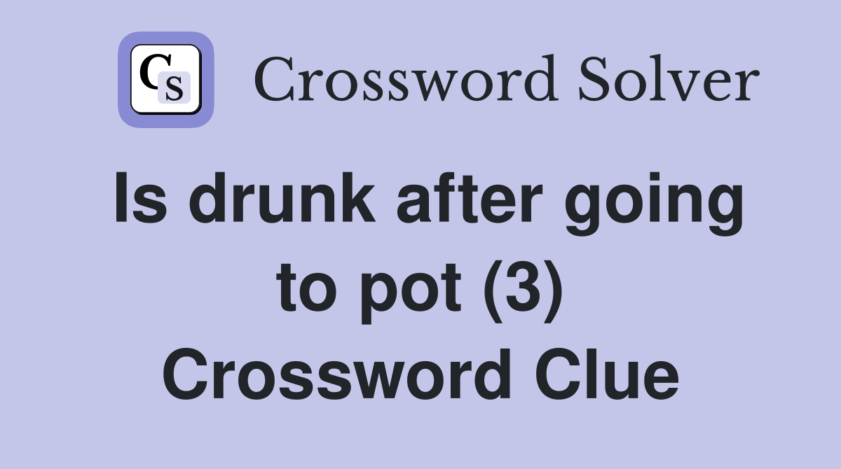 Is drunk after going to pot (3) Crossword Clue