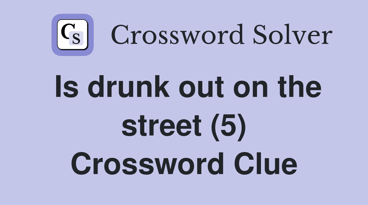 Is drunk out on the street (5) Crossword Clue