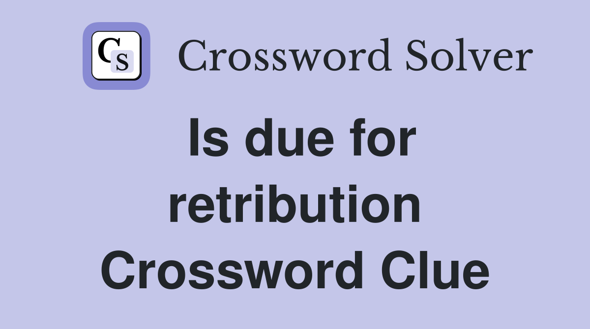 Is due for retribution Crossword Clue