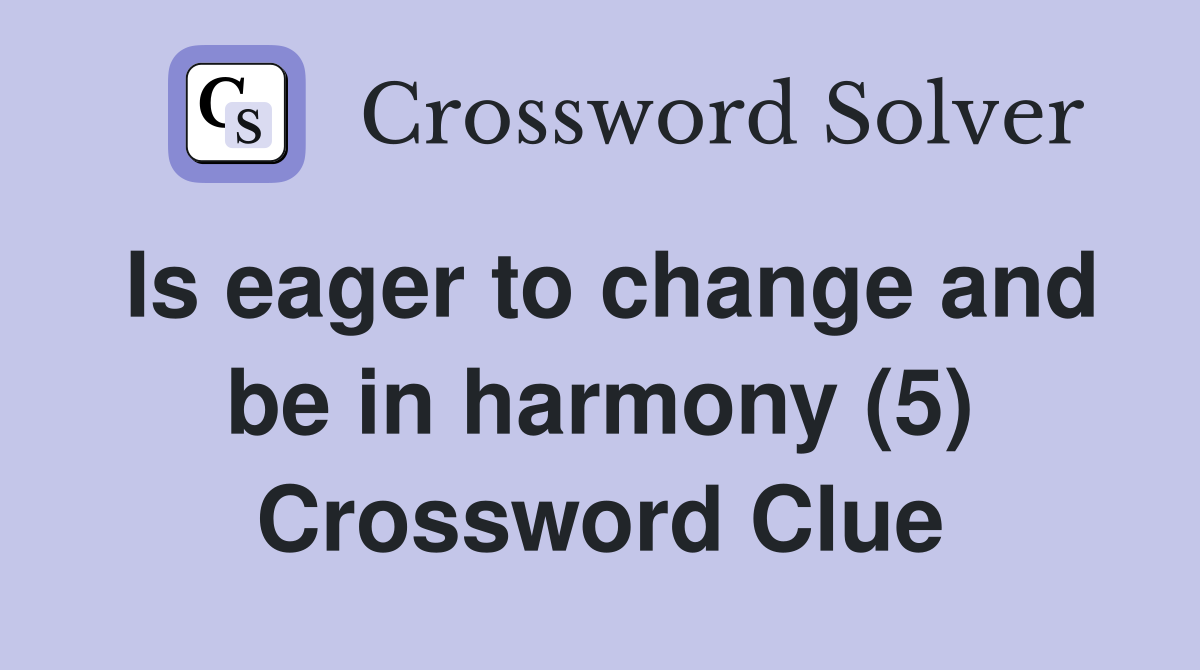 Is eager to change and be in harmony (5) Crossword Clue