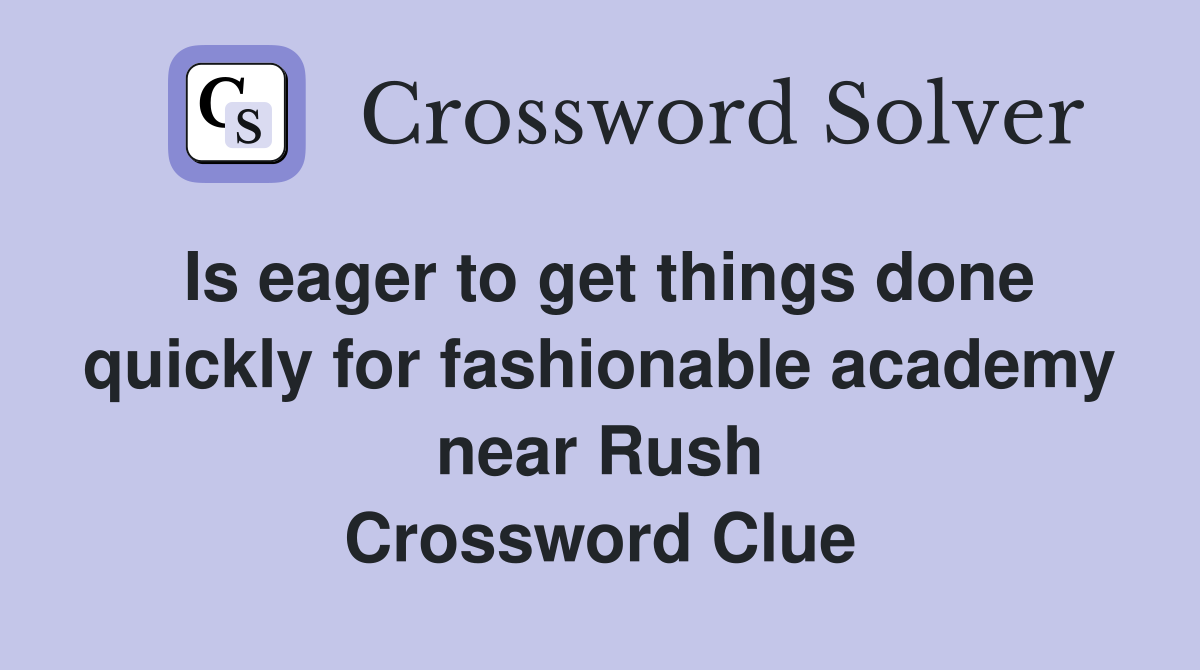 Is eager to get things done quickly for fashionable academy near Rush Crossword Clue