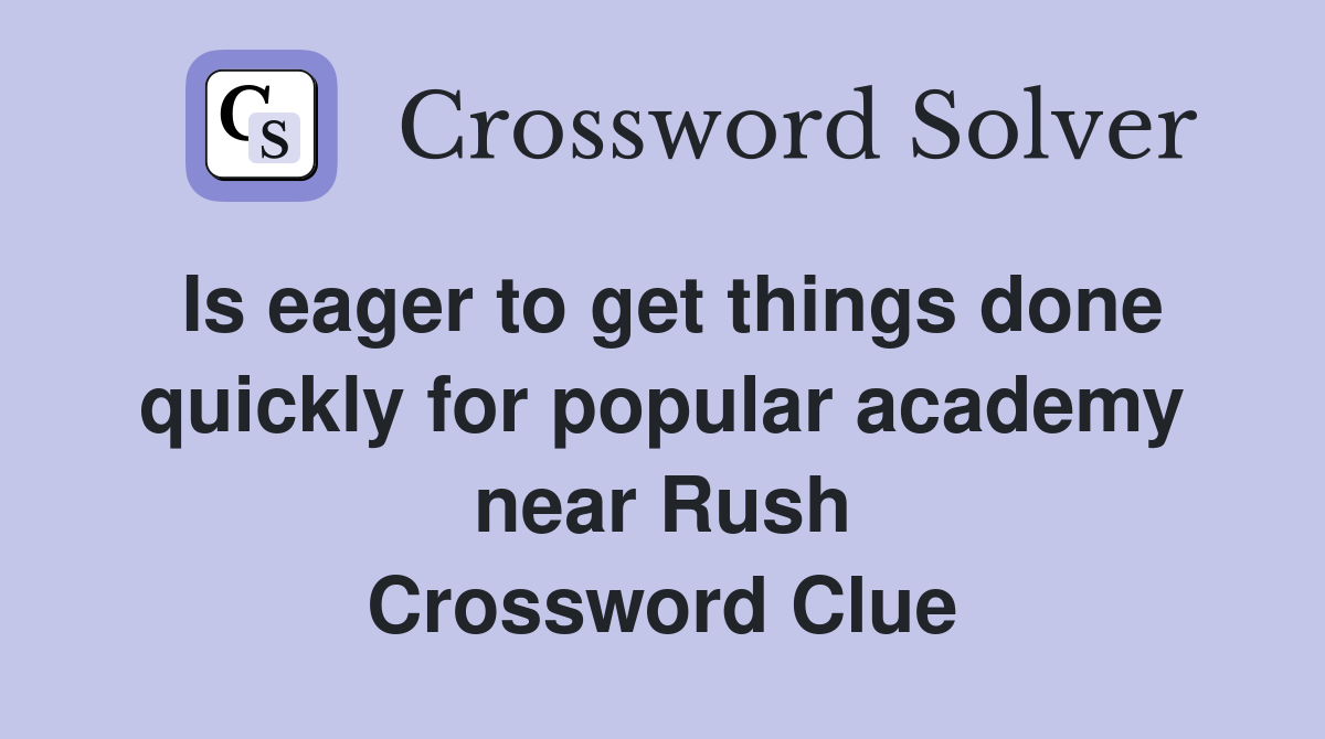 Is eager to get things done quickly for popular academy near Rush Crossword Clue
