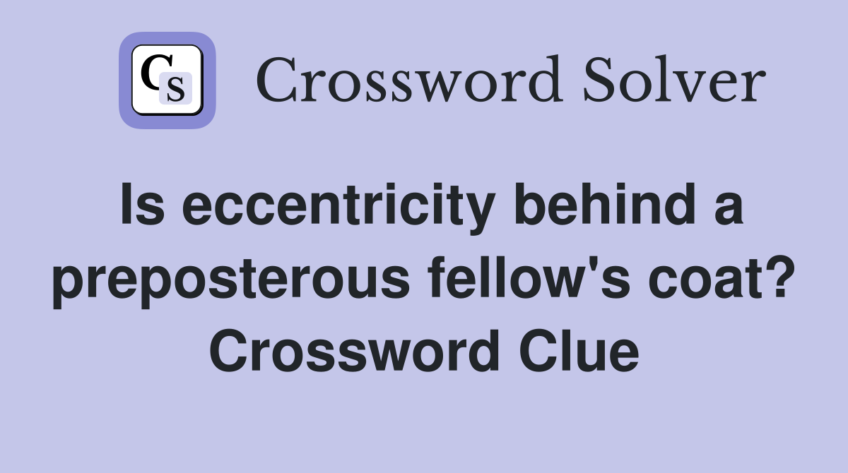 Is eccentricity behind a preposterous fellow's coat? Crossword Clue