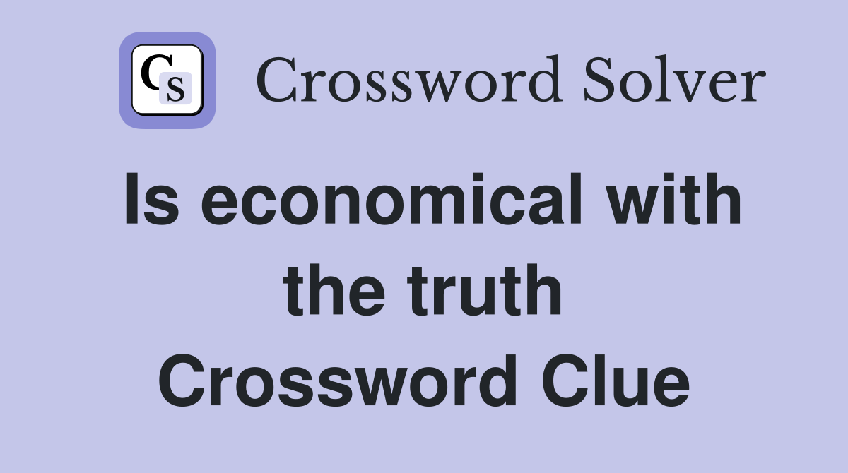 Is economical with the truth Crossword Clue