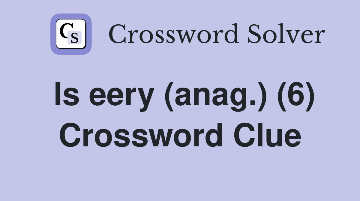 Is eery (anag.) (6) Crossword Clue