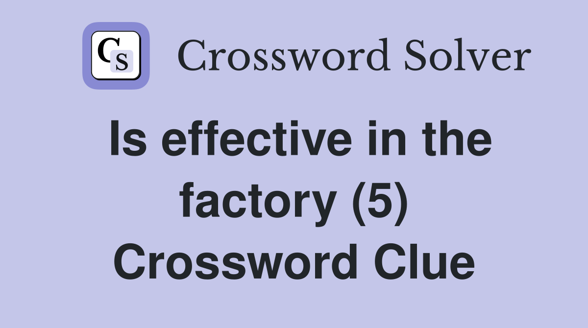 Is effective in the factory (5) Crossword Clue