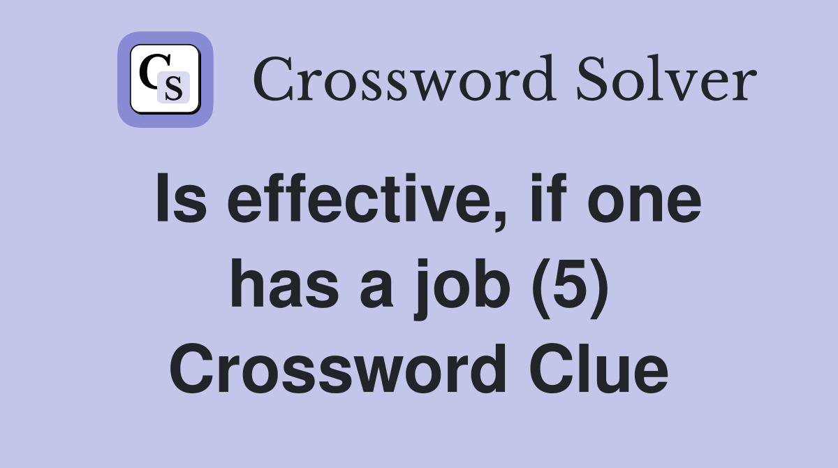 Is effective, if one has a job (5) Crossword Clue