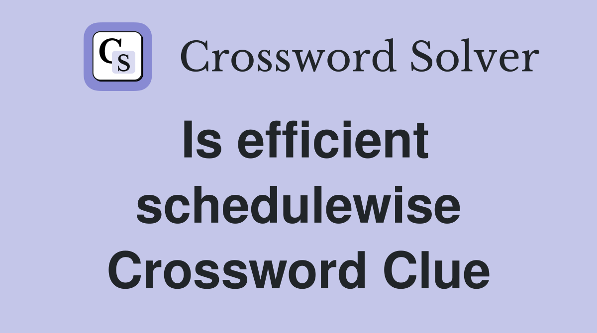 Is efficient schedulewise Crossword Clue