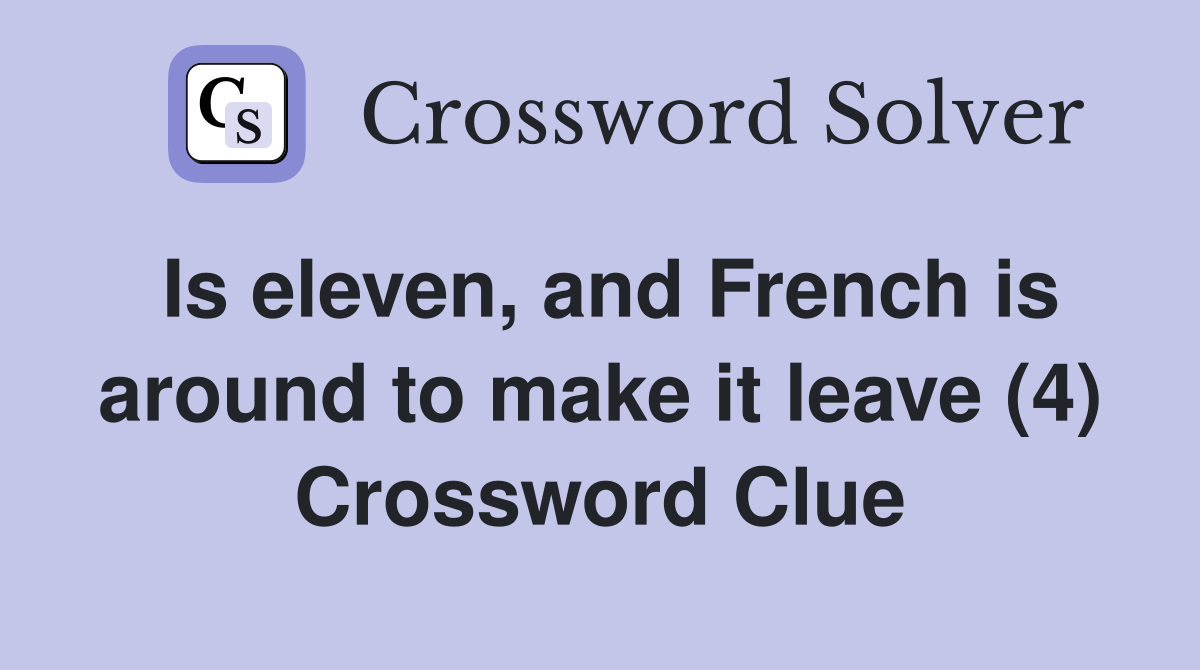 Is eleven, and French is around to make it leave (4) Crossword Clue