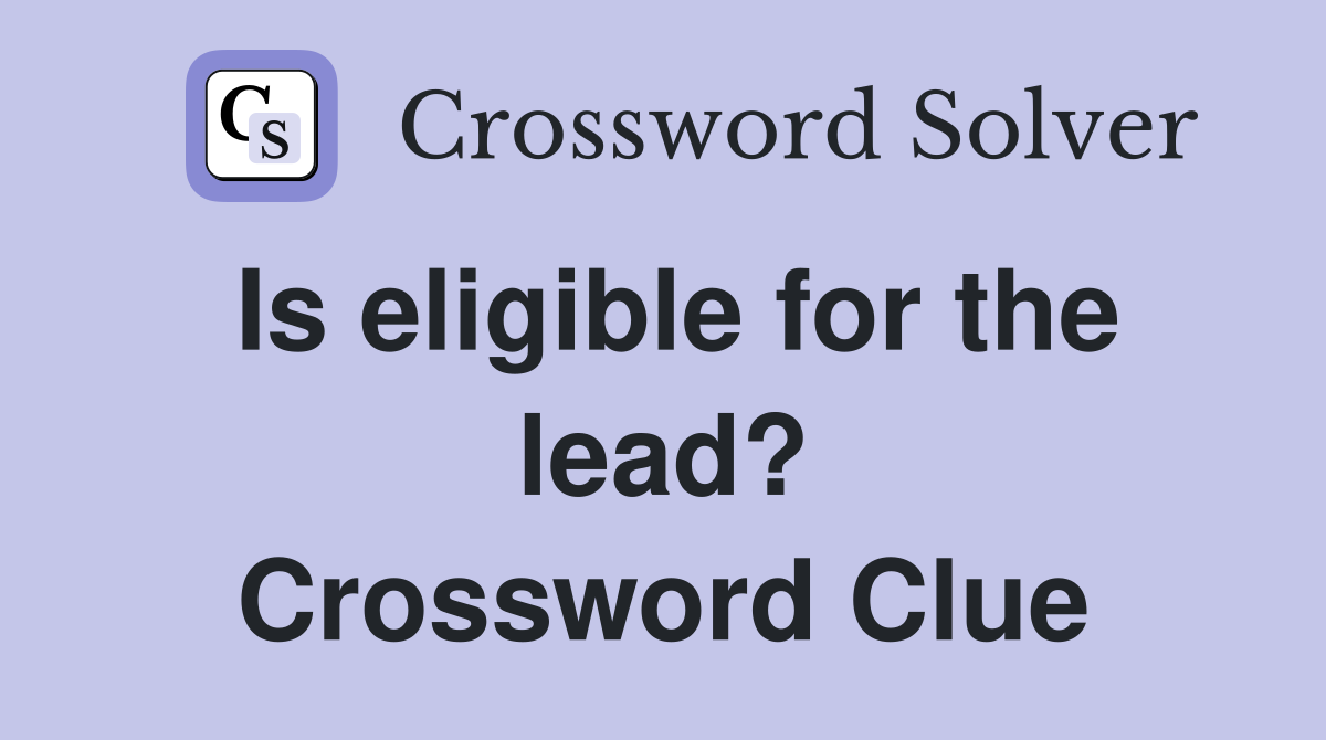 Is eligible for the lead? Crossword Clue