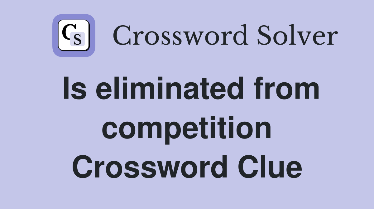 Is eliminated from competition Crossword Clue