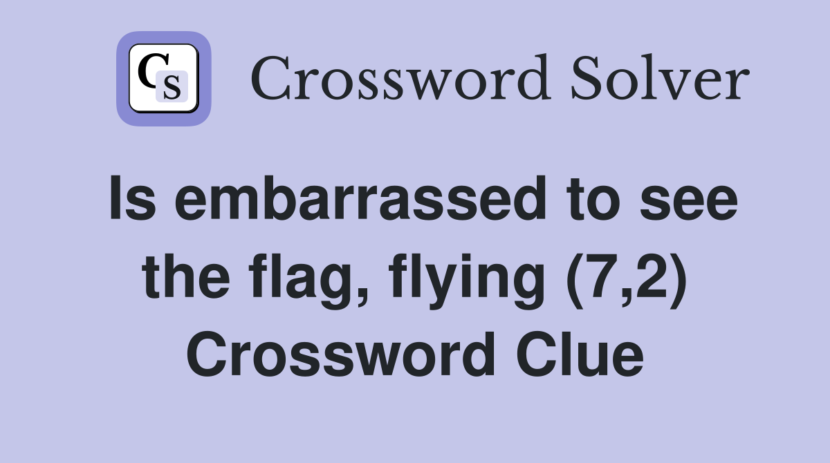 Is embarrassed to see the flag, flying (7,2) Crossword Clue