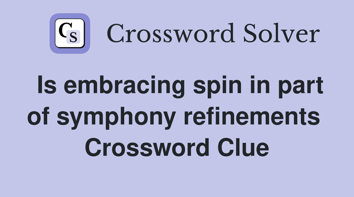 Is embracing spin in part of symphony refinements  Crossword Clue