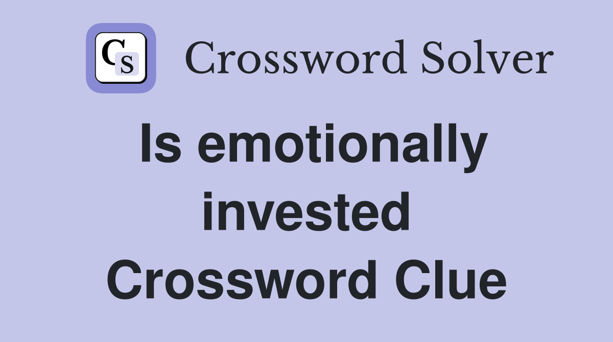 Is emotionally invested Crossword Clue