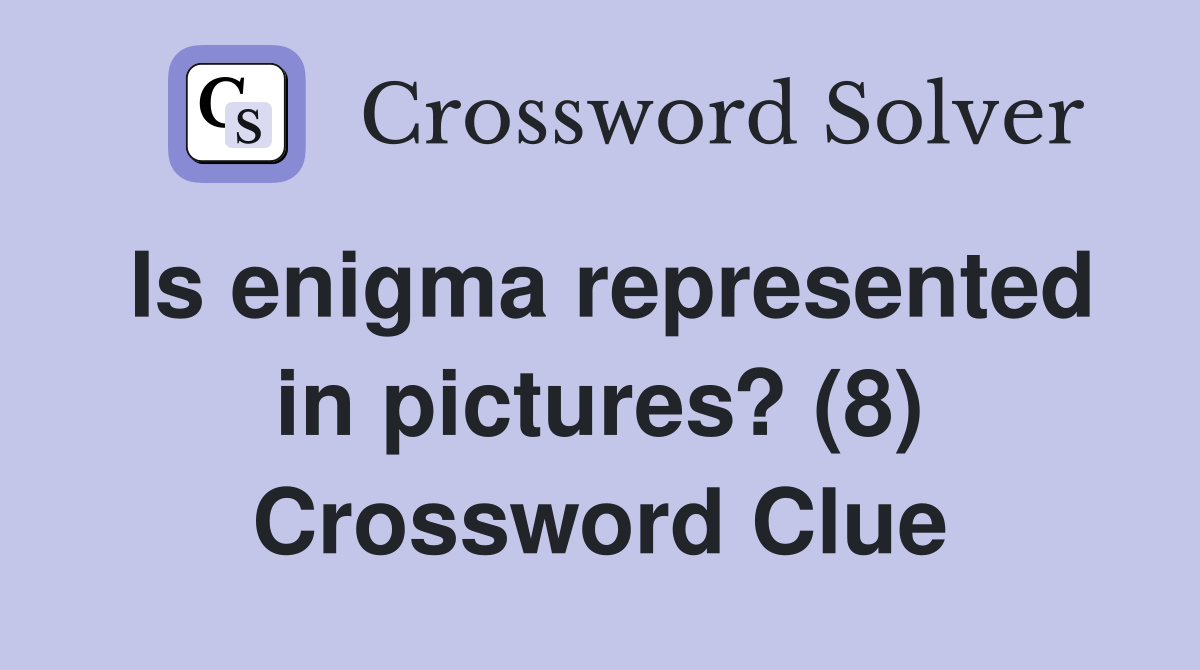 Is enigma represented in pictures? (8) Crossword Clue