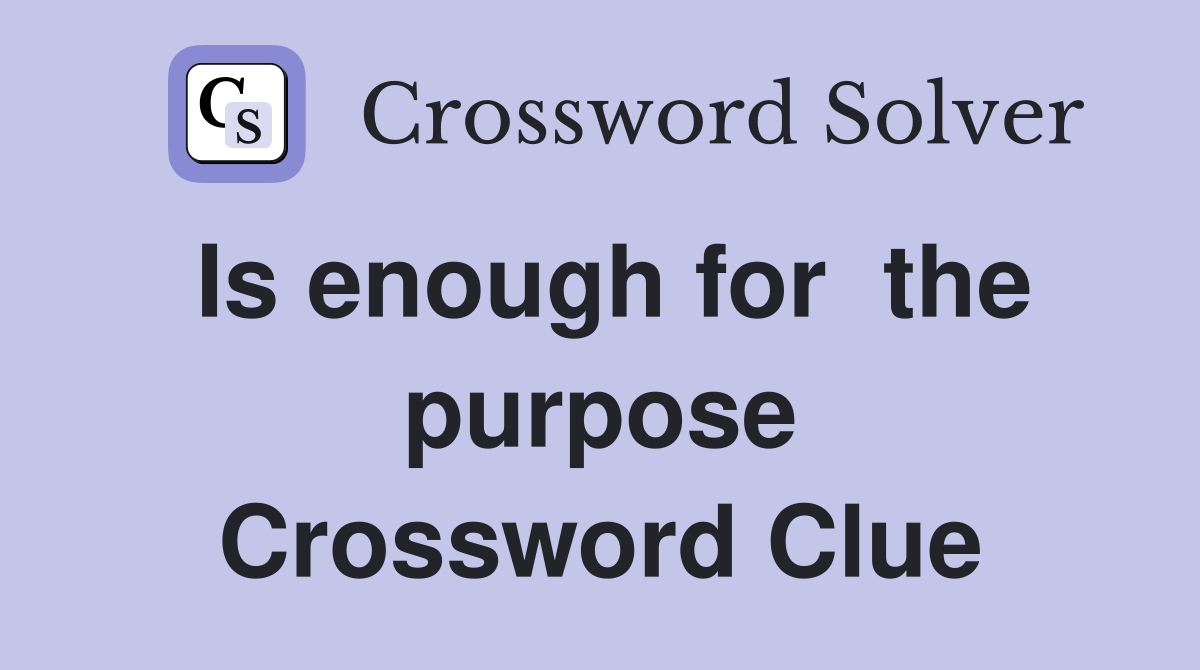 Is enough for  the purpose Crossword Clue
