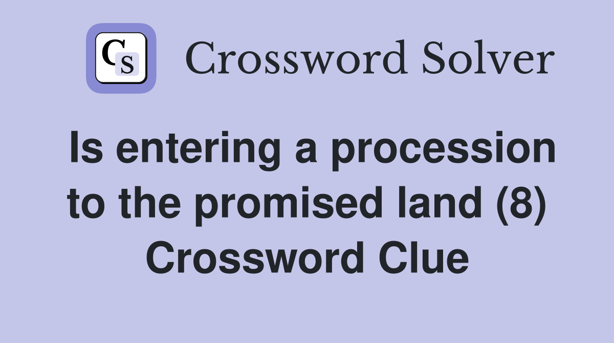 Is entering a procession to the promised land (8) Crossword Clue