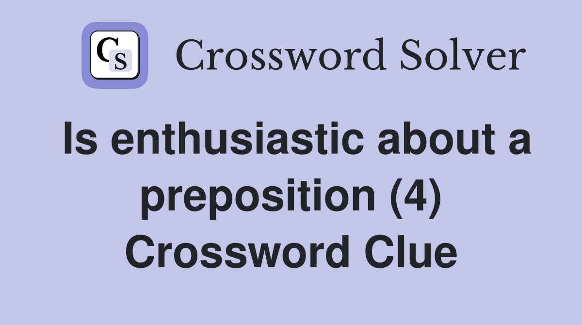 Is enthusiastic about a preposition (4) Crossword Clue