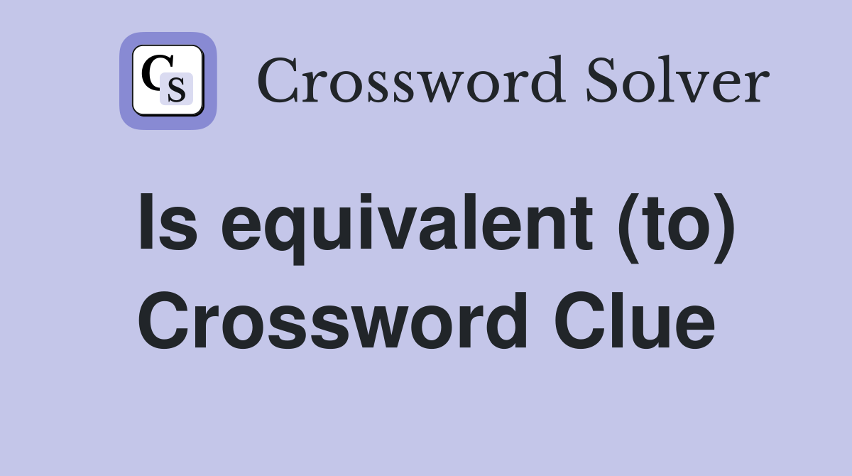 Is equivalent (to) Crossword Clue