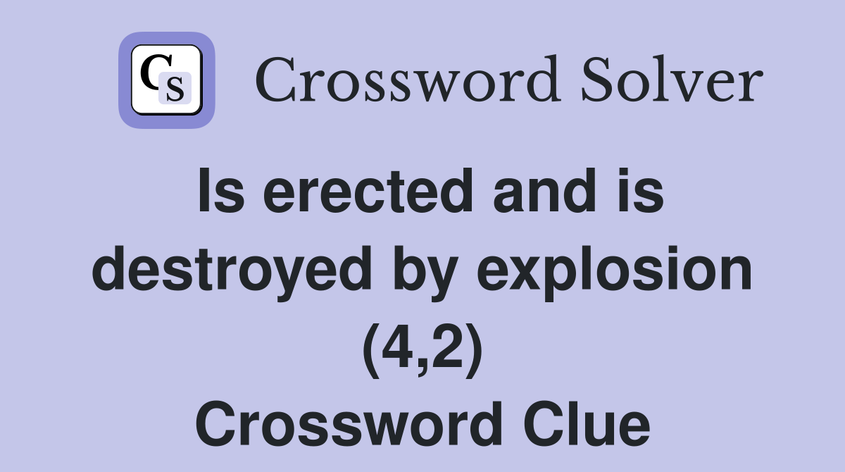 Is erected and is destroyed by explosion (4,2) Crossword Clue