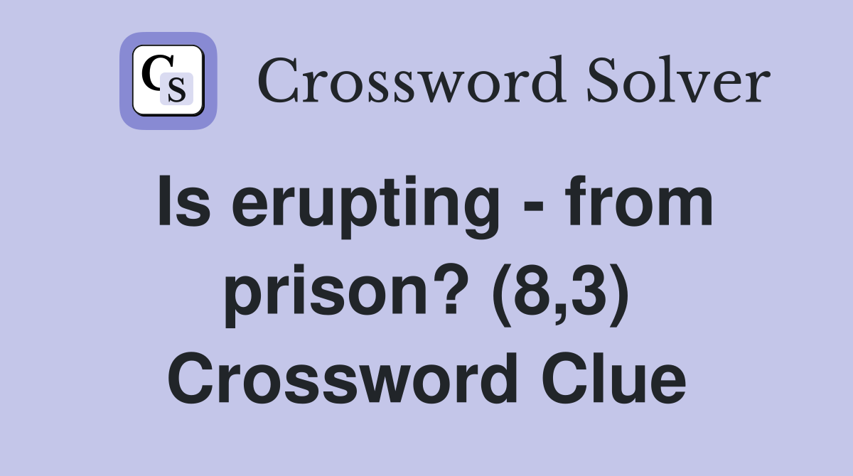 Is erupting - from prison? (8,3) Crossword Clue
