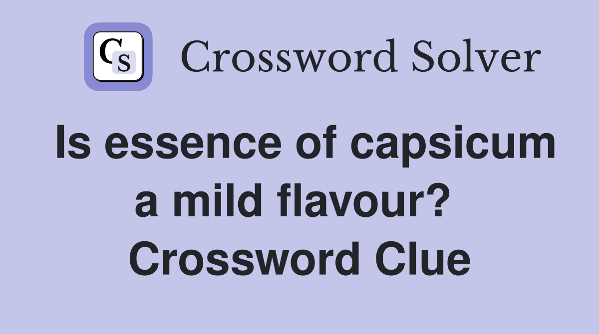 Is essence of capsicum a mild flavour?  Crossword Clue