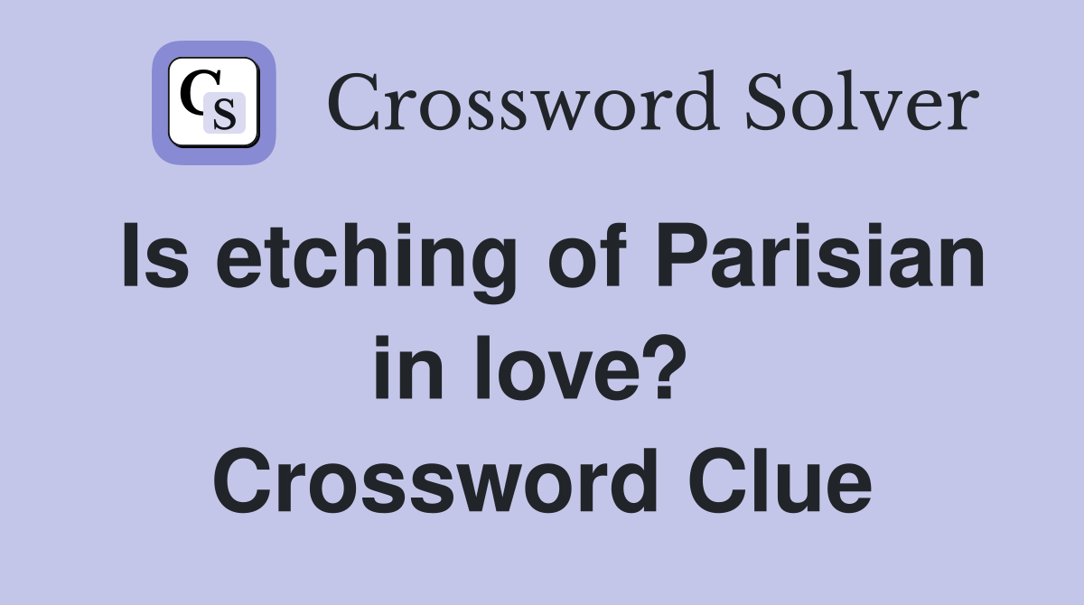 Is etching of Parisian in love?  Crossword Clue