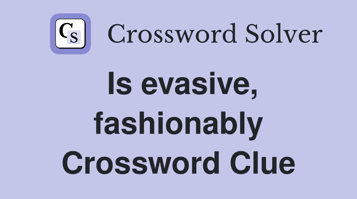 Is evasive, fashionably Crossword Clue