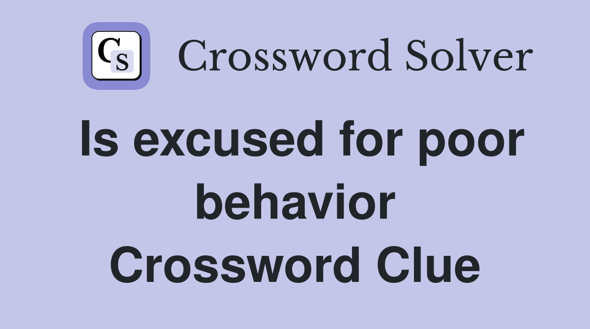 Is excused for poor behavior Crossword Clue