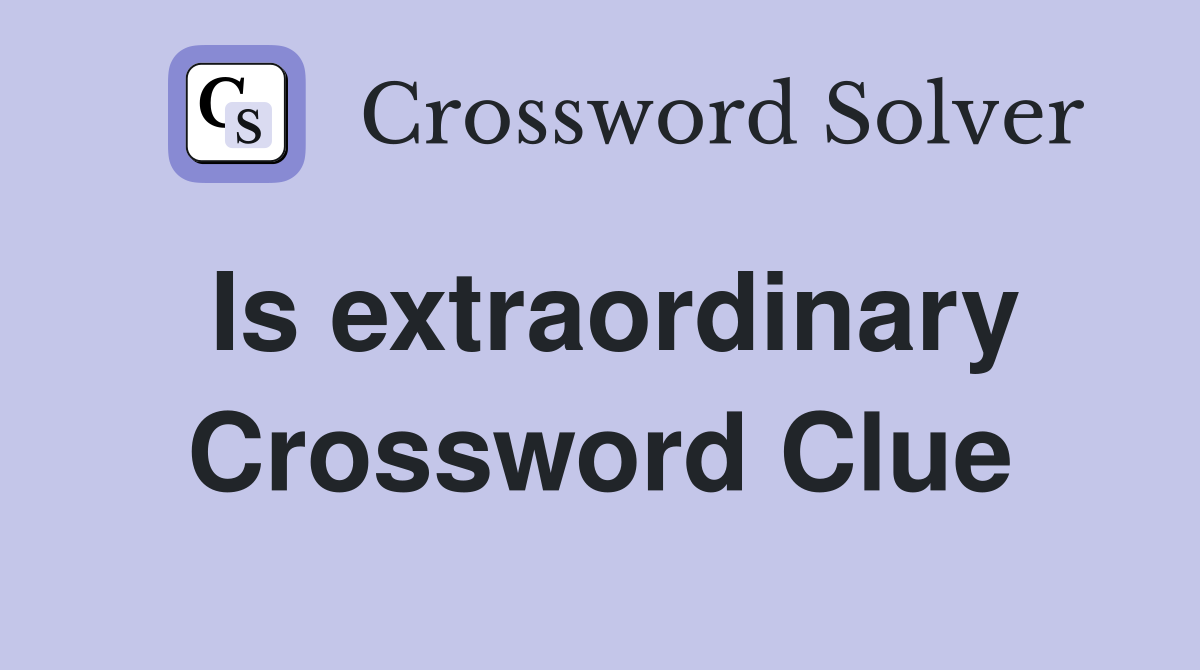 Is extraordinary Crossword Clue