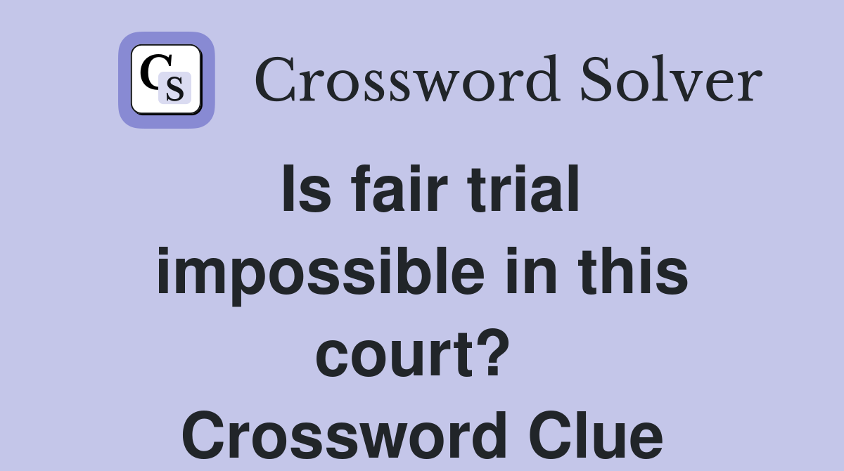 Is fair trial impossible in this court?  Crossword Clue