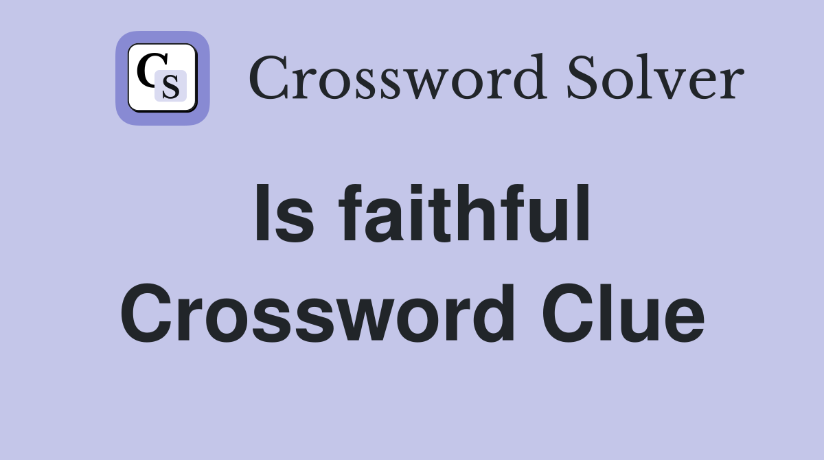 Is faithful Crossword Clue