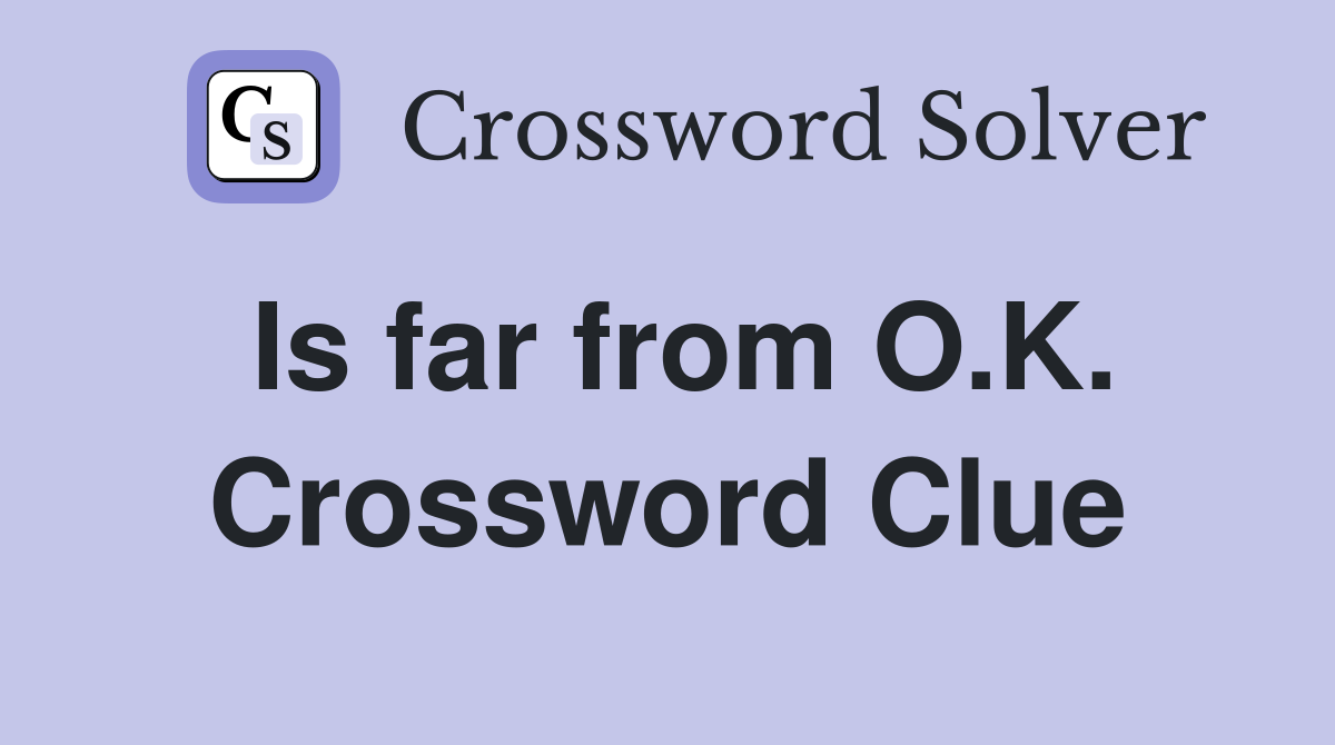 Is far from O.K. Crossword Clue
