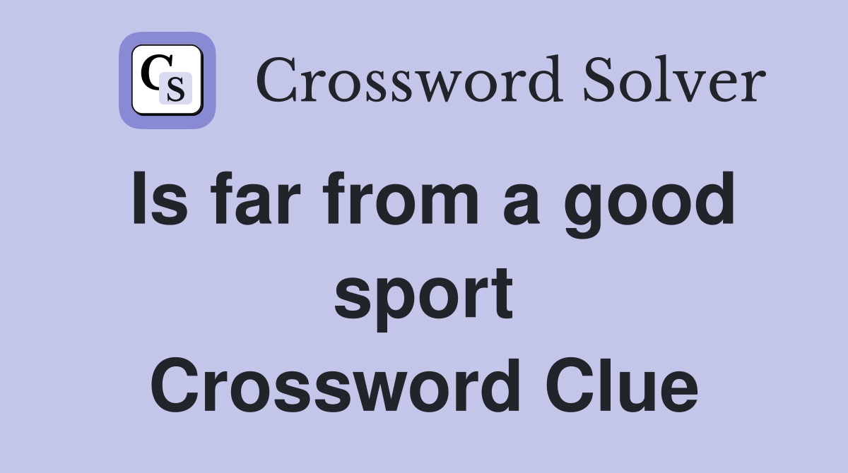 Is far from a good sport Crossword Clue