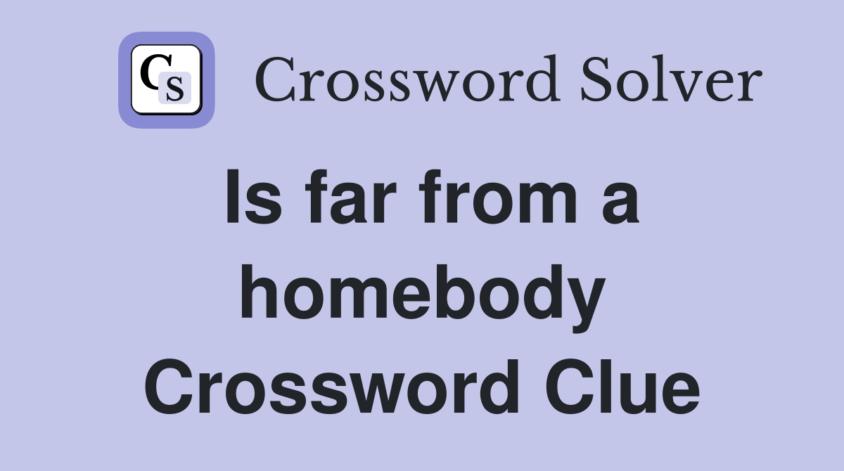 Is far from a homebody Crossword Clue