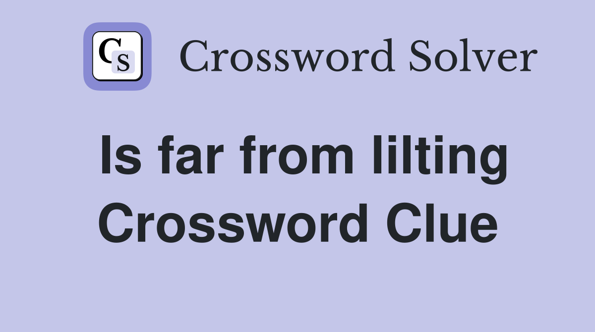 Is far from lilting Crossword Clue