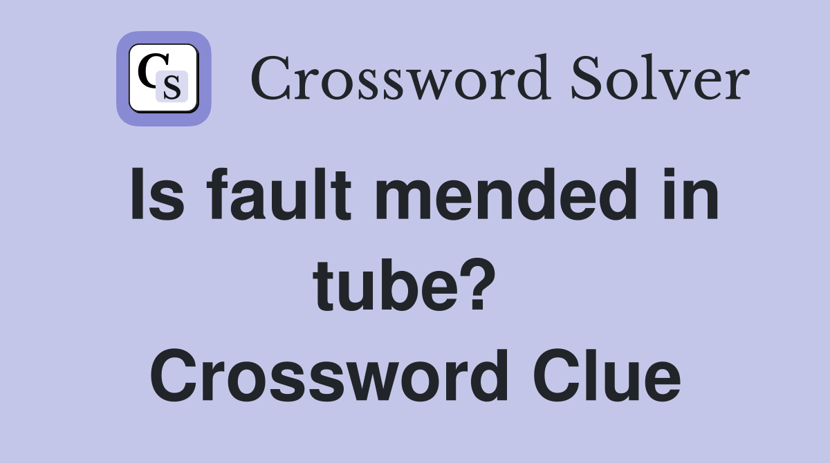 Is fault mended in tube?  Crossword Clue